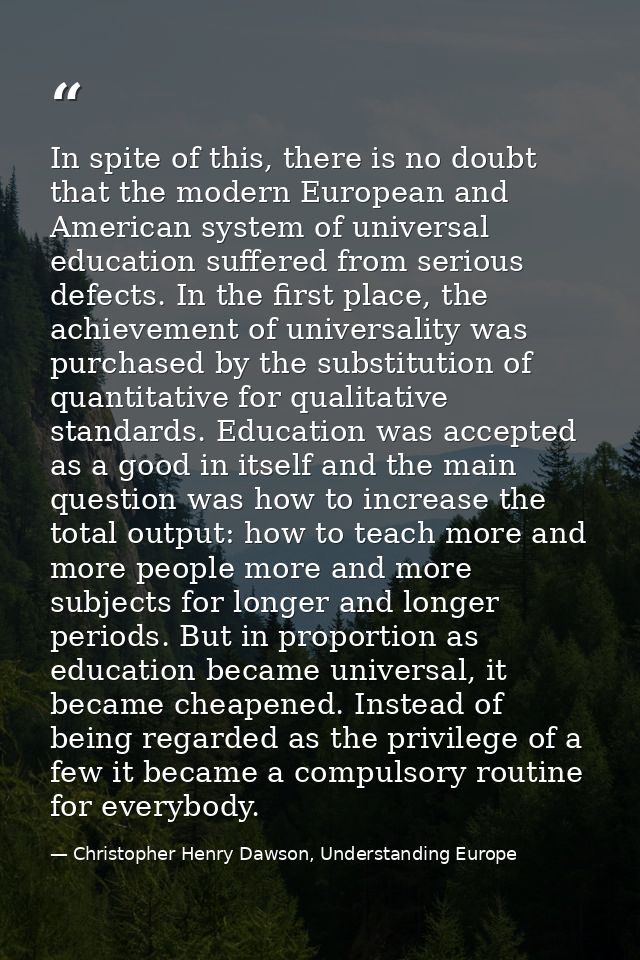 In spite of this, there is no doubt that the modern European and American system of universal education suffered from se — Christopher Henry Dawson, Understanding Europe