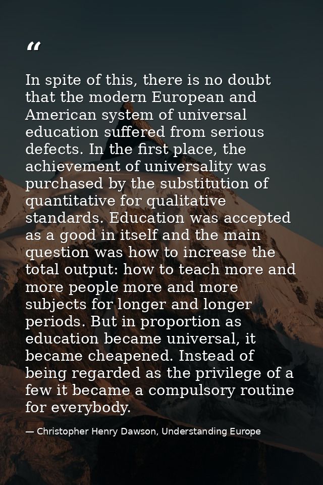 In spite of this, there is no doubt that the modern European and American system of universal education suffered from se — Christopher Henry Dawson, Understanding Europe