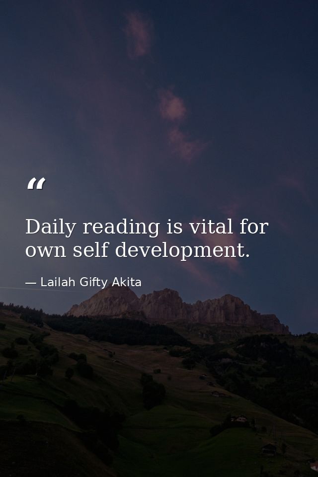 Daily reading is vital for own self development. — Lailah Gifty Akita