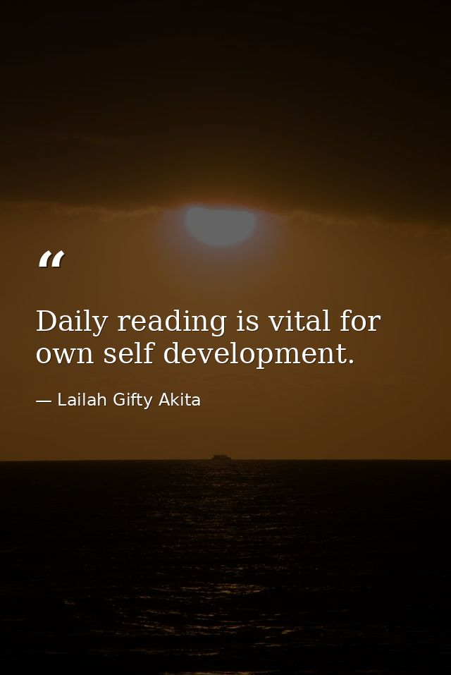 Daily reading is vital for own self development. — Lailah Gifty Akita
