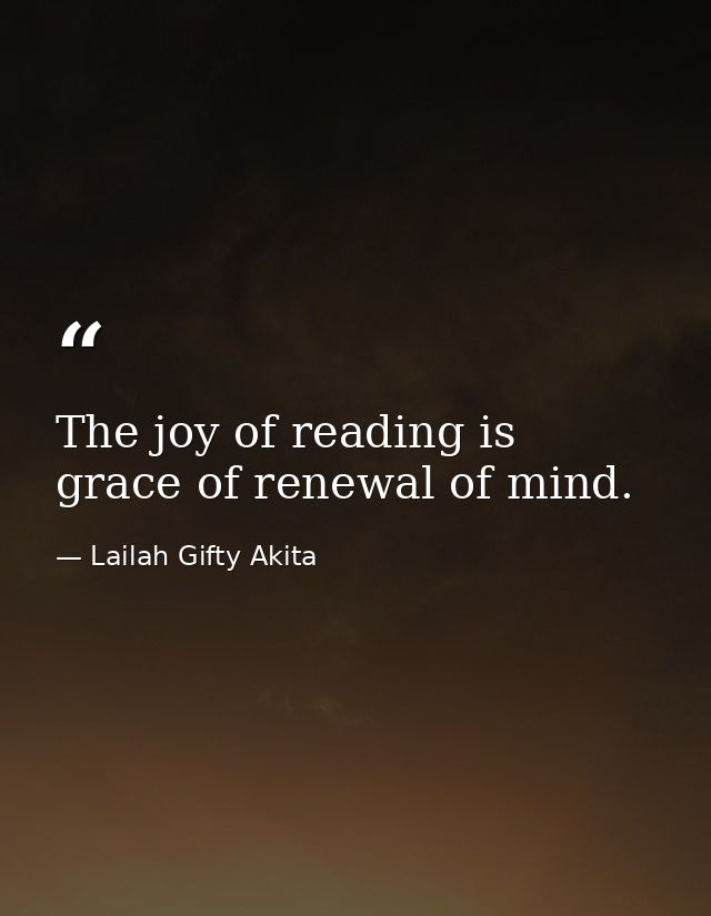The joy of reading is grace of renewal of mind. — Lailah Gifty Akita