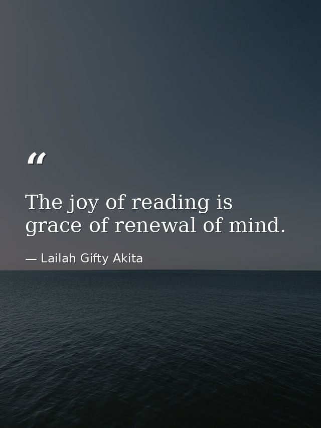 The joy of reading is grace of renewal of mind. — Lailah Gifty Akita