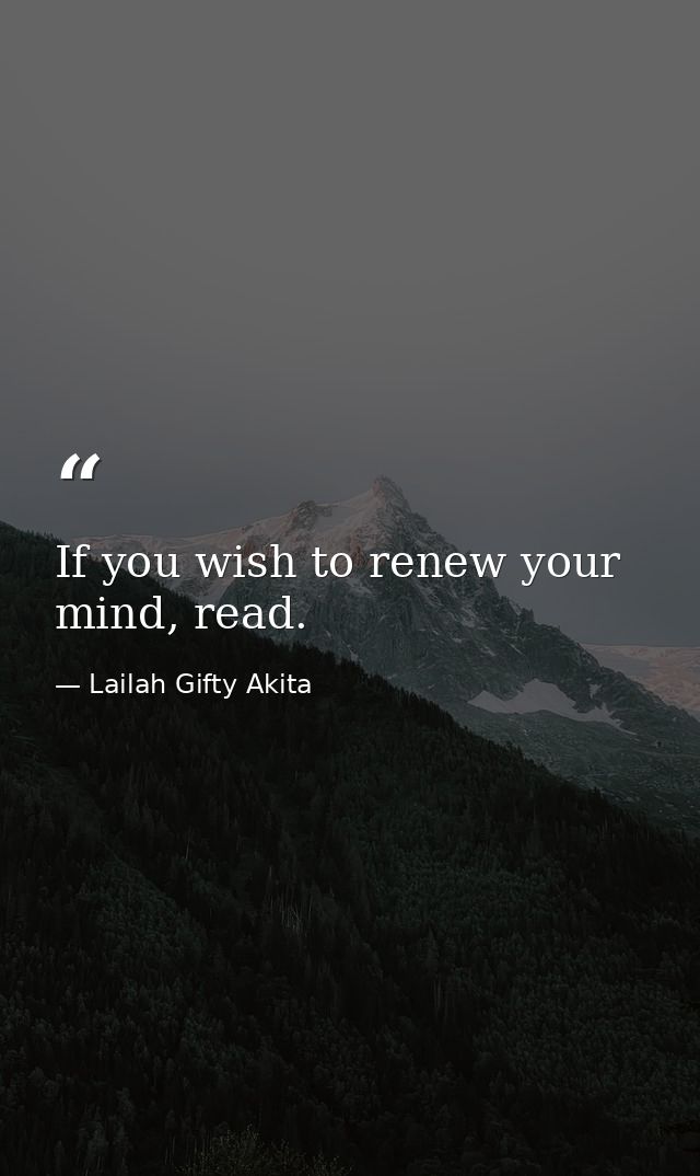 If you wish to renew your mind, read. — Lailah Gifty Akita