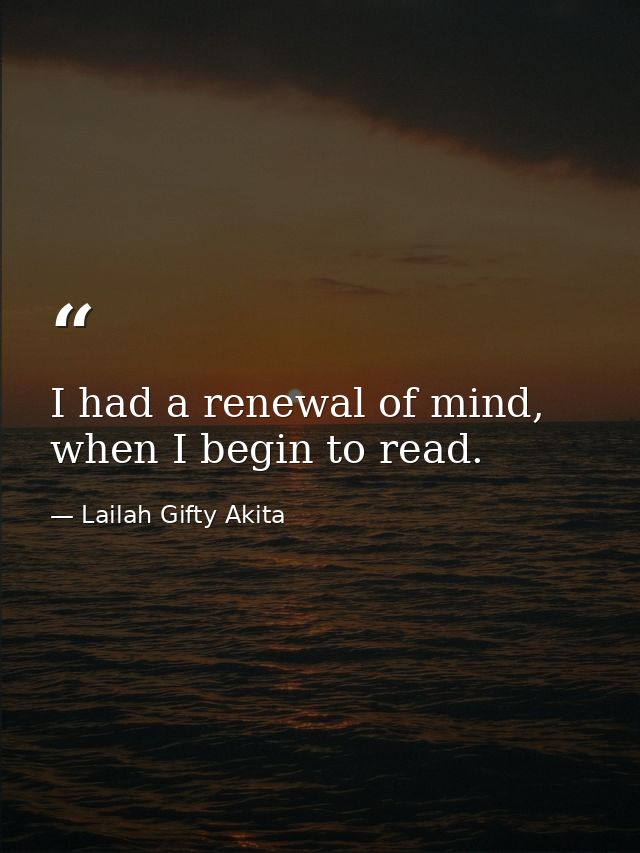 I had a renewal of mind, when I begin to read. — Lailah Gifty Akita
