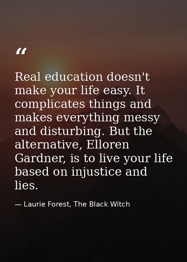 Real education doesn't make your life easy. It complicates things and makes everything messy and disturbing. But the alt — Laurie Forest, The Black Witch