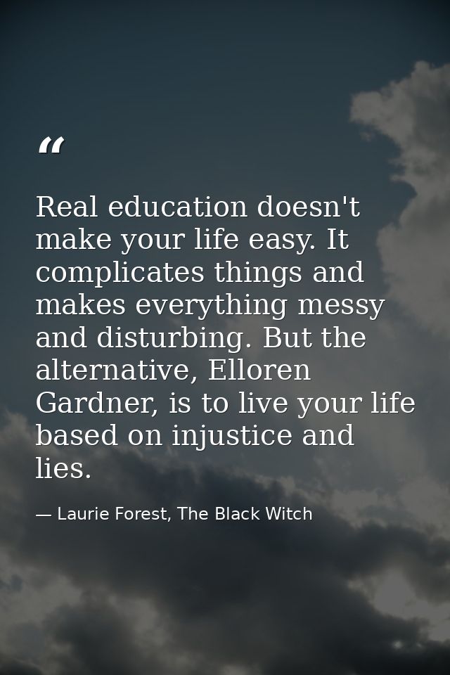 Real education doesn't make your life easy. It complicates things and makes everything messy and disturbing. But the alt — Laurie Forest, The Black Witch
