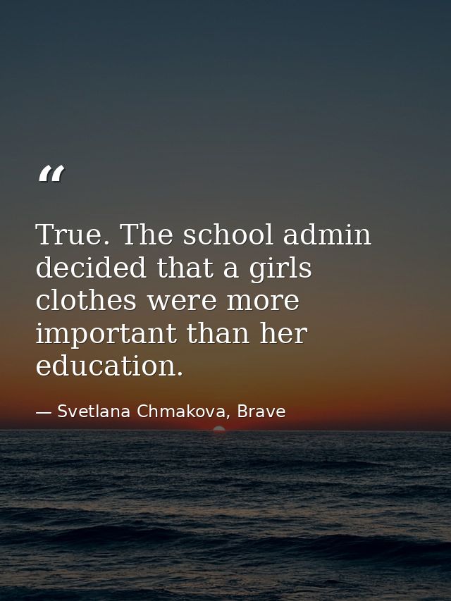 True. The school admin decided that a girls clothes were more important than her education. — Svetlana Chmakova, Brave