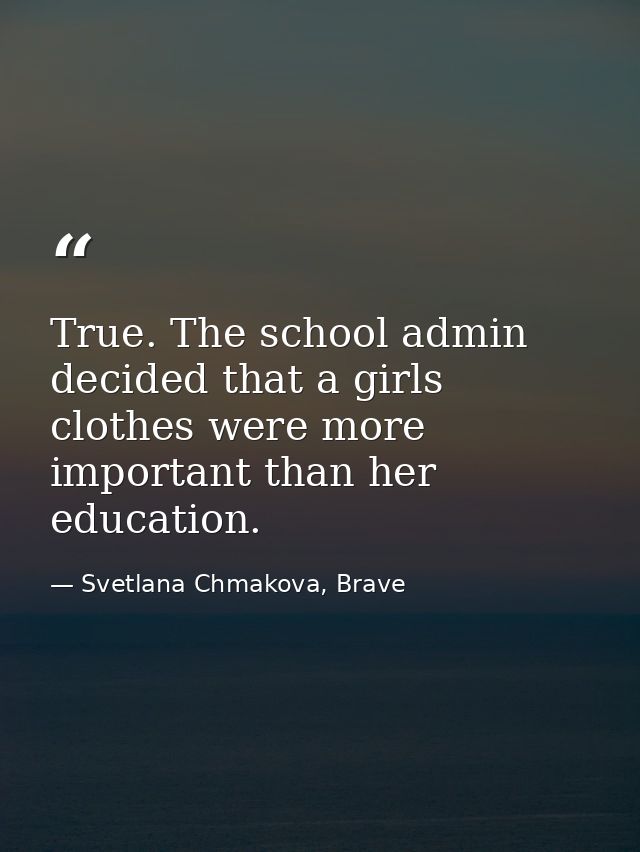 True. The school admin decided that a girls clothes were more important than her education. — Svetlana Chmakova, Brave