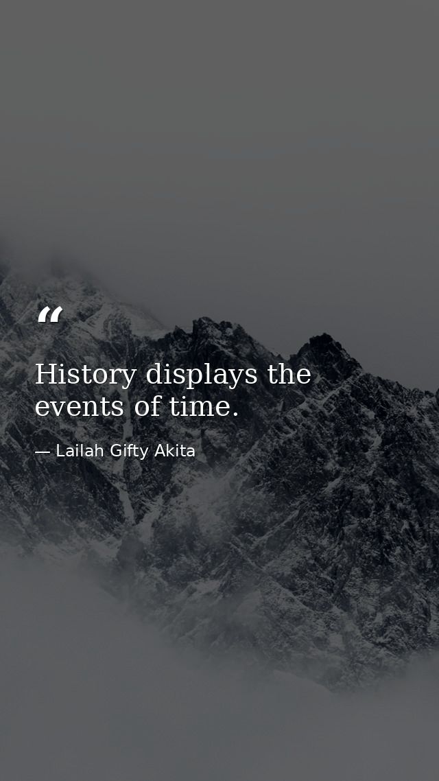 History displays the events of time. — Lailah Gifty Akita