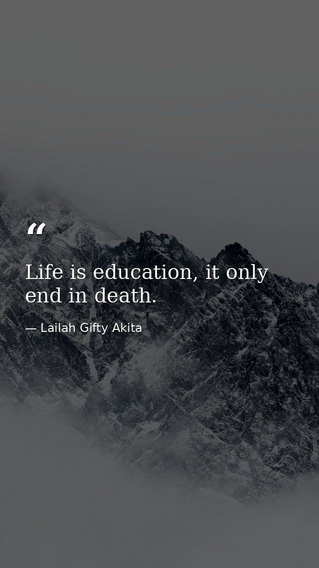 Life is education, it only end in death. — Lailah Gifty Akita