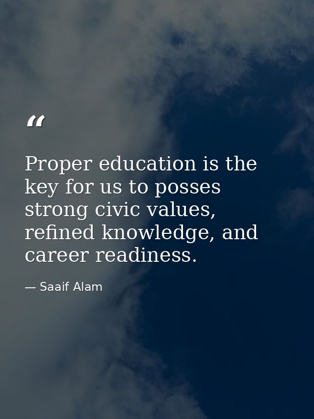 Proper education is the key for us to posses strong civic values, refined knowledge, and career readiness. — Saaif Alam