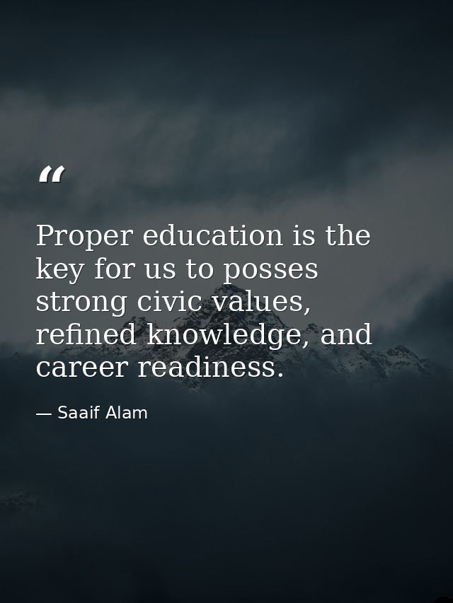 Proper education is the key for us to posses strong civic values, refined knowledge, and career readiness. — Saaif Alam