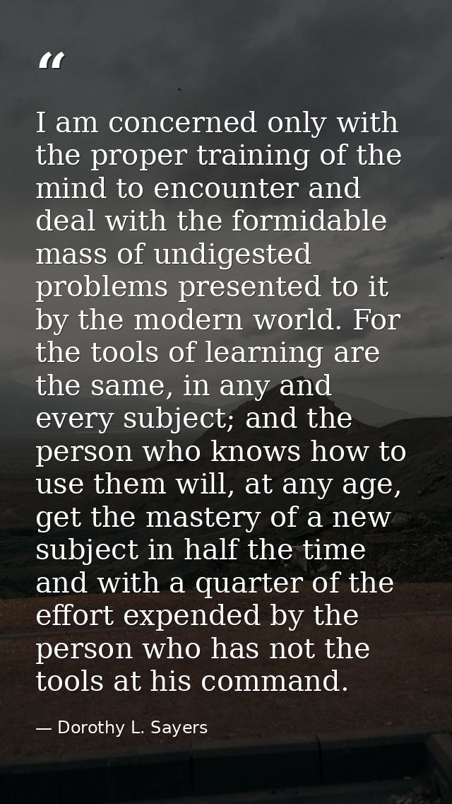 I am concerned only with the proper training of the mind to encounter and deal with the formidable mass of undigested pr — Dorothy L. Sayers