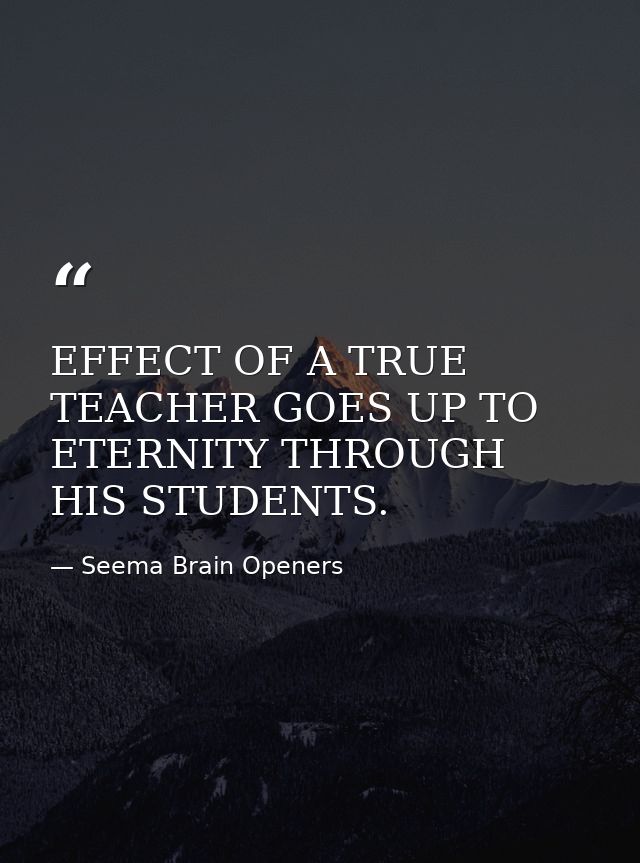 EFFECT OF A TRUE TEACHER GOES UP TO ETERNITY THROUGH HIS STUDENTS. — Seema Brain Openers
