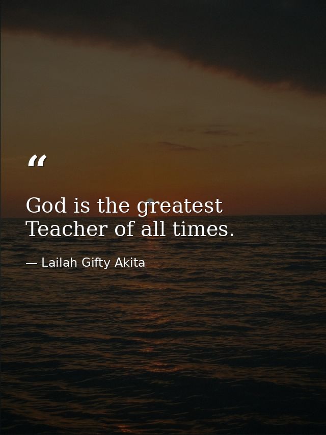 God is the greatest Teacher of all times. — Lailah Gifty Akita
