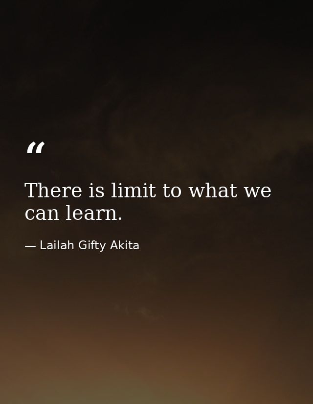 There is limit to what we can learn. — Lailah Gifty Akita