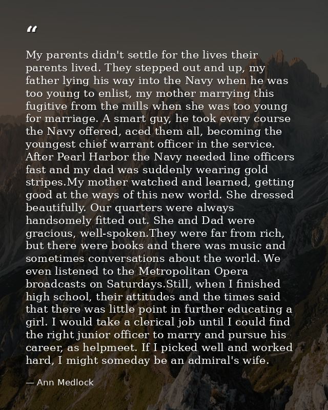 My parents didn't settle for the lives their parents lived. They stepped out and up, my father lying his way into the Na — Ann Medlock
