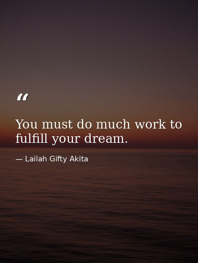 You must do much work to fulfill your dream. — Lailah Gifty Akita