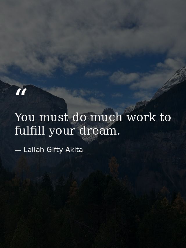 You must do much work to fulfill your dream. — Lailah Gifty Akita