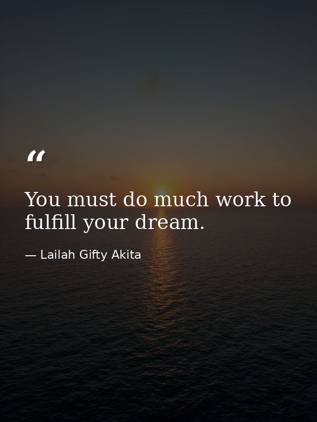 You must do much work to fulfill your dream. — Lailah Gifty Akita