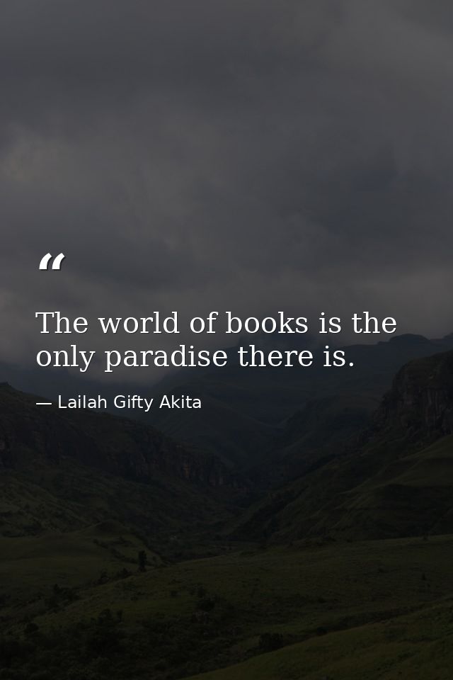 The world of books is the only paradise there is. — Lailah Gifty Akita