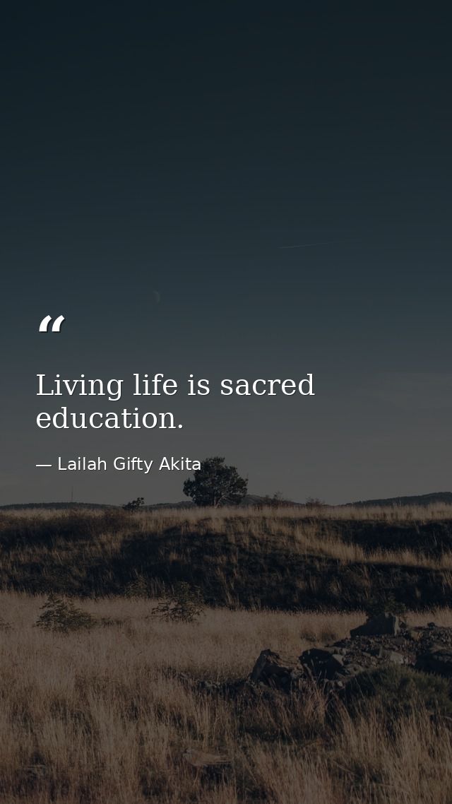 Living life is sacred education. — Lailah Gifty Akita