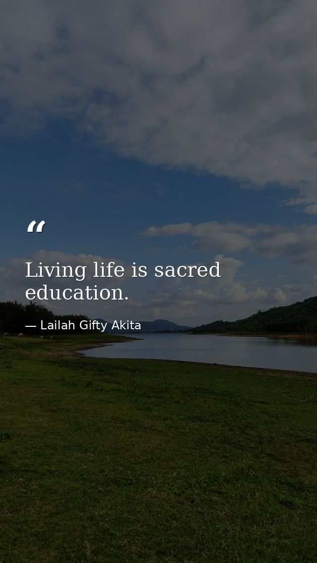 Living life is sacred education. — Lailah Gifty Akita