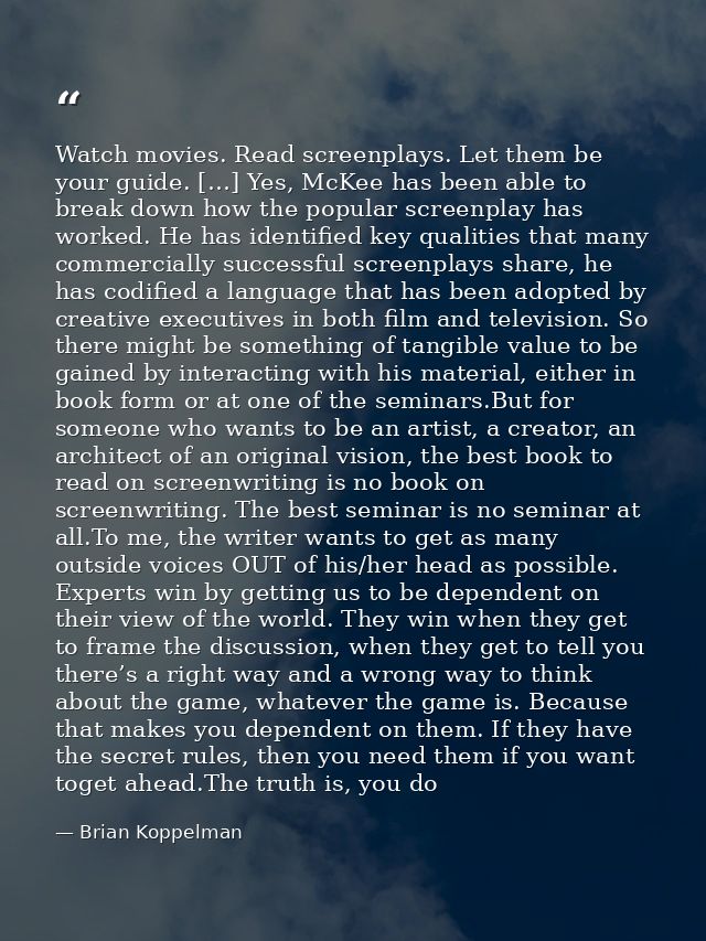 Watch movies. Read screenplays. Let them be your guide. […] Yes, McKee has been able to break down how the popular scree — Brian Koppelman