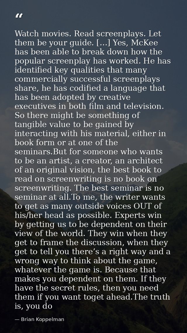 Watch movies. Read screenplays. Let them be your guide. […] Yes, McKee has been able to break down how the popular scree — Brian Koppelman