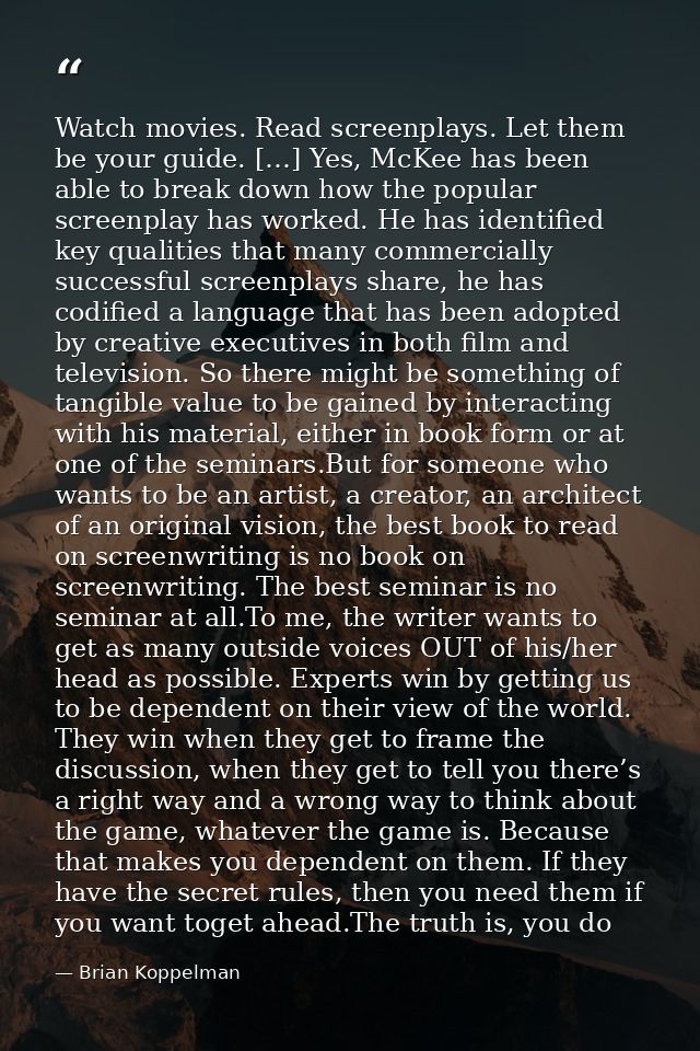 Watch movies. Read screenplays. Let them be your guide. […] Yes, McKee has been able to break down how the popular scree — Brian Koppelman