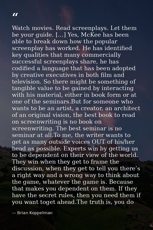 Watch movies. Read screenplays. Let them be your guide. […] Yes, McKee has been able to break down how the popular scree — Brian Koppelman