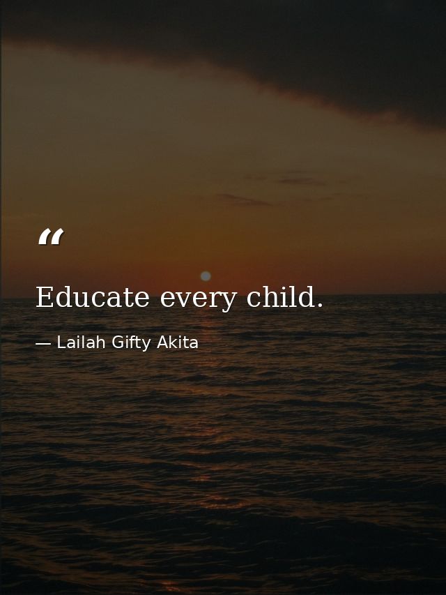 Educate every child. — Lailah Gifty Akita