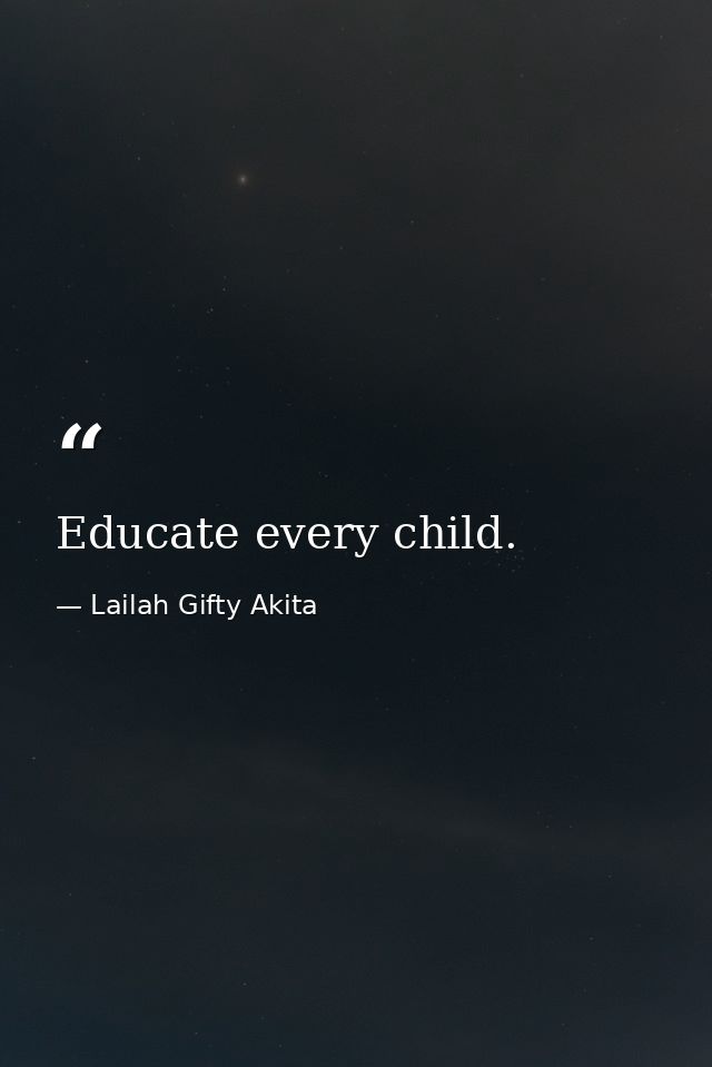 Educate every child. — Lailah Gifty Akita