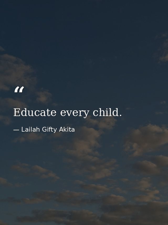 Educate every child. — Lailah Gifty Akita