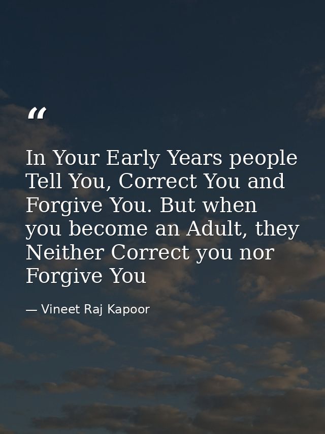 In Your Early Years people Tell You, Correct You and Forgive You. But when you become an Adult, they Neither Correct you — Vineet Raj Kapoor