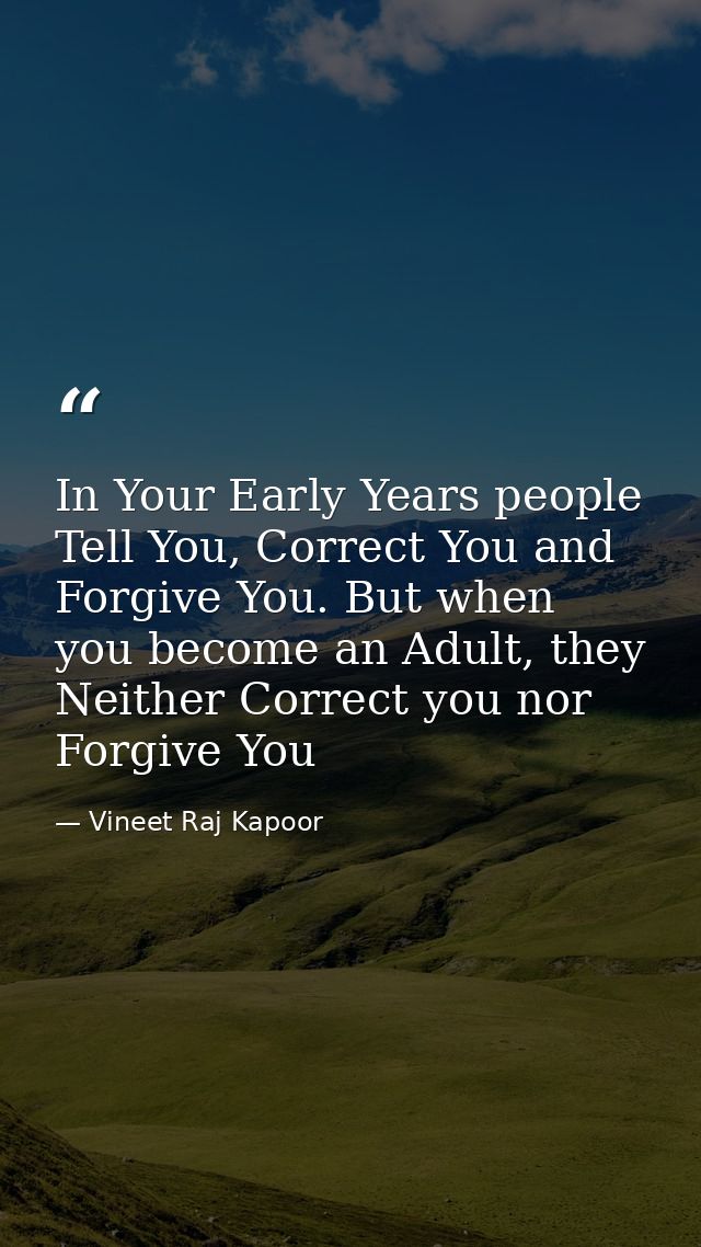 In Your Early Years people Tell You, Correct You and Forgive You. But when you become an Adult, they Neither Correct you — Vineet Raj Kapoor