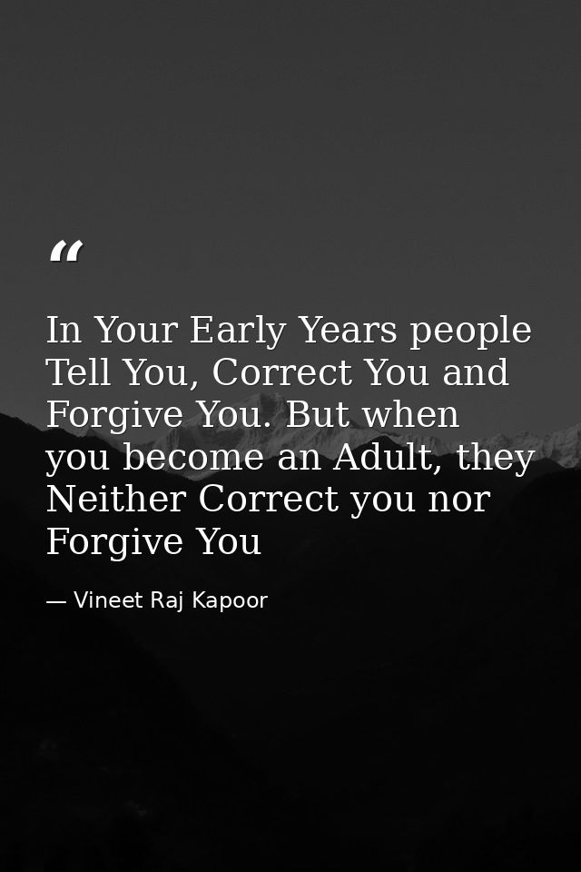 In Your Early Years people Tell You, Correct You and Forgive You. But when you become an Adult, they Neither Correct you — Vineet Raj Kapoor
