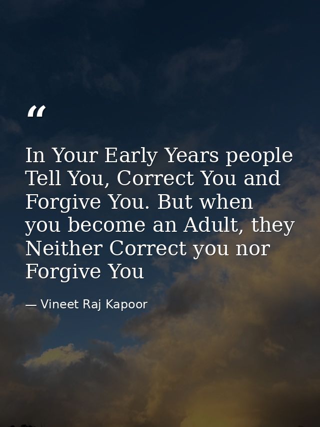 In Your Early Years people Tell You, Correct You and Forgive You. But when you become an Adult, they Neither Correct you — Vineet Raj Kapoor