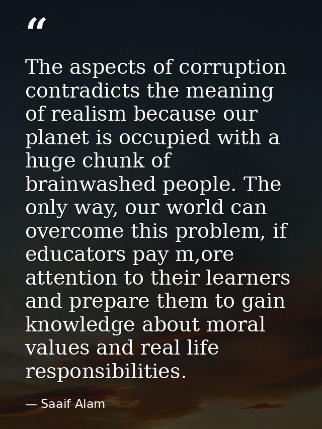 The aspects of corruption contradicts the meaning of realism because our planet is occupied with a huge chunk of brainwa — Saaif Alam