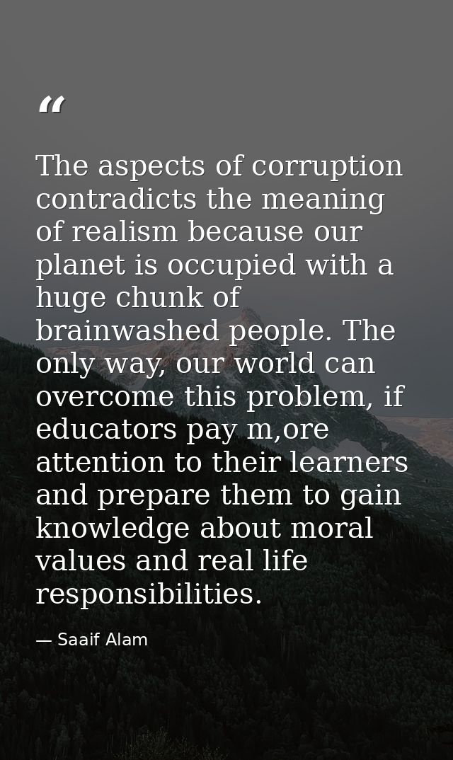 The aspects of corruption contradicts the meaning of realism because our planet is occupied with a huge chunk of brainwa — Saaif Alam