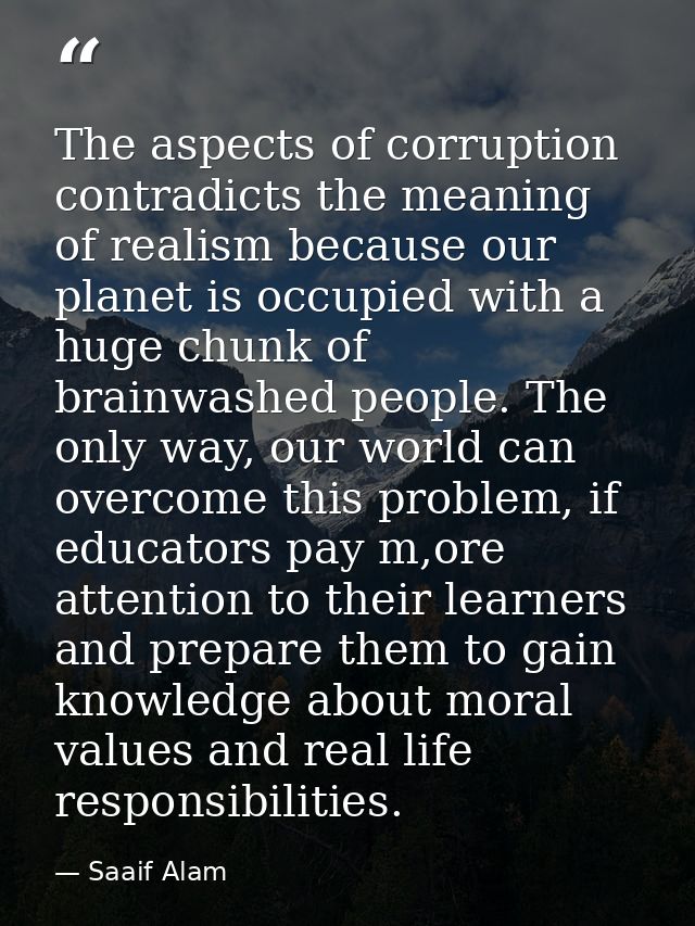 The aspects of corruption contradicts the meaning of realism because our planet is occupied with a huge chunk of brainwa — Saaif Alam