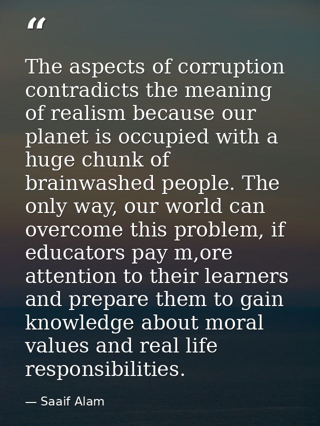 The aspects of corruption contradicts the meaning of realism because our planet is occupied with a huge chunk of brainwa — Saaif Alam
