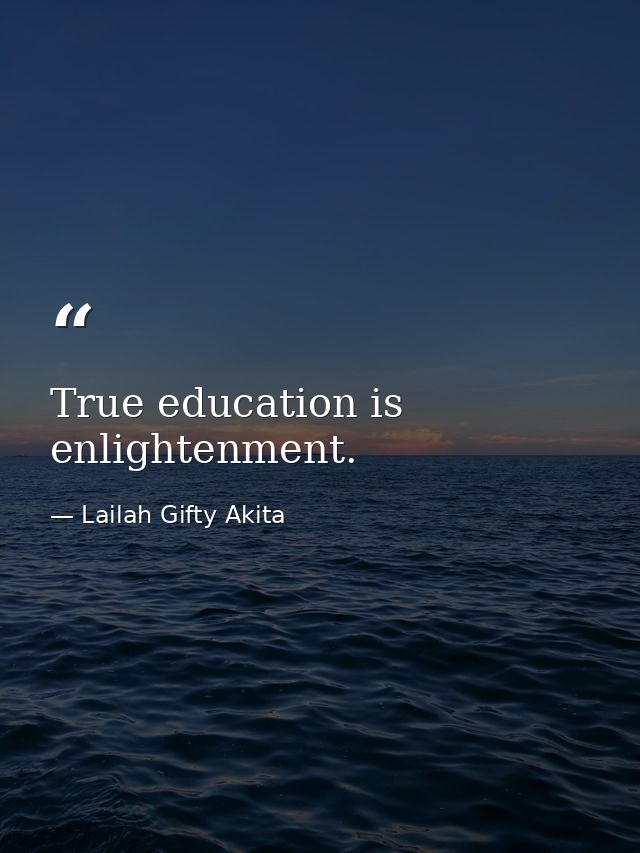 True education is enlightenment. — Lailah Gifty Akita