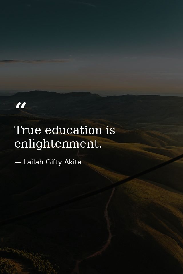 True education is enlightenment. — Lailah Gifty Akita