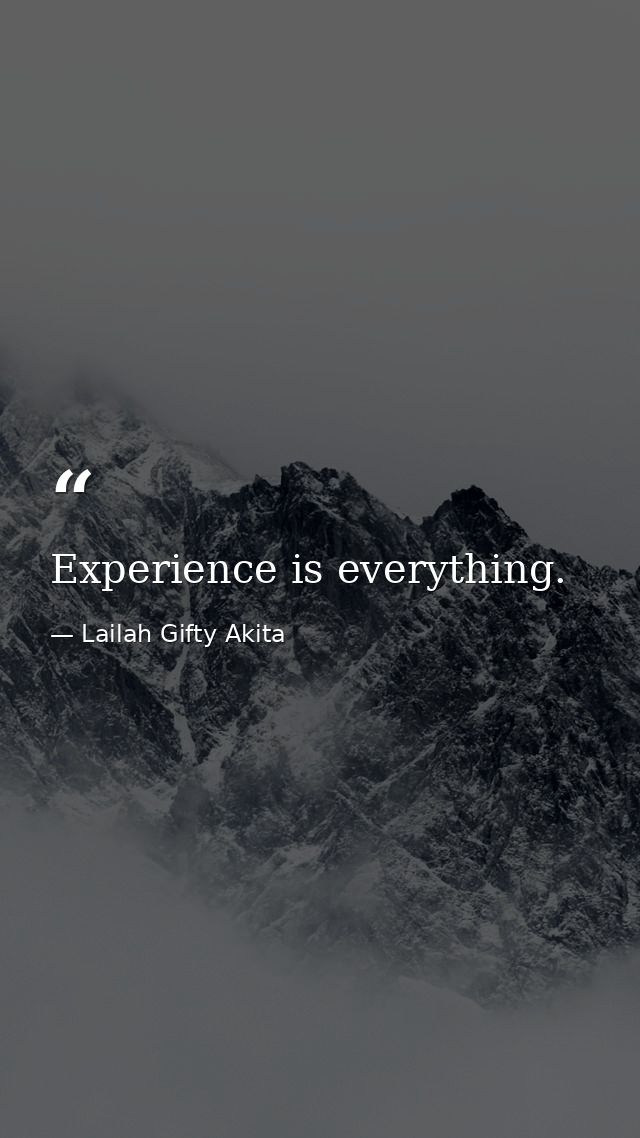 Experience is everything. — Lailah Gifty Akita