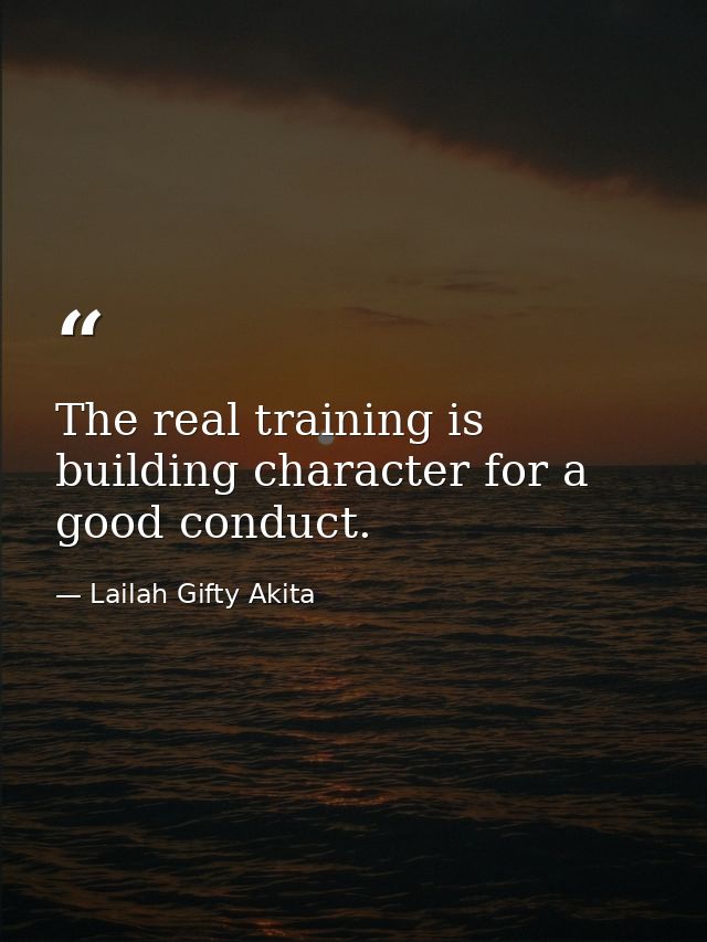 The real training is building character for a good conduct. — Lailah Gifty Akita