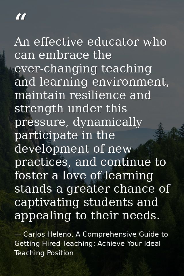 An effective educator who can embrace the ever-changing teaching and learning environment, maintain resilience and stren — Carlos Heleno, A Comprehensive Guide to Getting Hired Teaching: Achieve Your Ideal Teaching Position