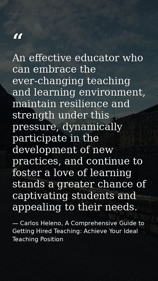 An effective educator who can embrace the ever-changing teaching and learning environment, maintain resilience and stren — Carlos Heleno, A Comprehensive Guide to Getting Hired Teaching: Achieve Your Ideal Teaching Position