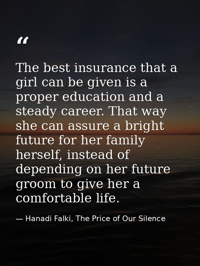 The best insurance that a girl can be given is a proper education and a steady career. That way she can assure a bright  — Hanadi Falki, The Price of Our Silence