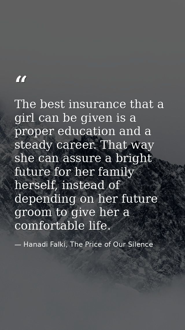 The best insurance that a girl can be given is a proper education and a steady career. That way she can assure a bright  — Hanadi Falki, The Price of Our Silence